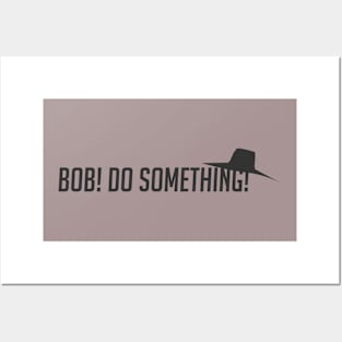 Bob! Do something! Posters and Art